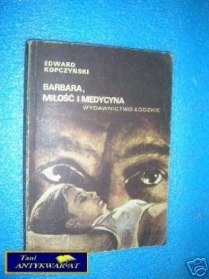 BARBARA, MIŁOŚĆ I MEDYCYNA - E.Kopczyński