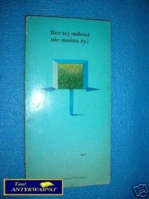 BEZ TEJ MIŁOŚCI NIE MOŻNA ŻYĆ ANTOLOGIA - J.Ka