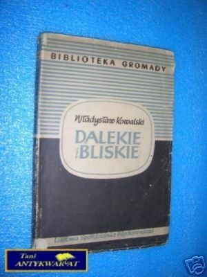 DALEKIE I BLISKIE - W.Kowalski