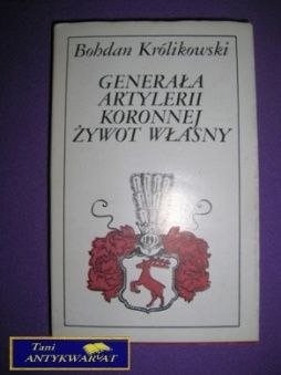 GENERAŁ ARTYLERII KORONNEJ ŻYWOT WŁASNY