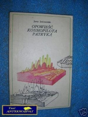 OPOWIEŚĆ KOSMOPILOTA PATRYKA - J.Jesionowski OPOWIEŚĆ KOSMOPILOTA PATRYKA - J.Jesionowski