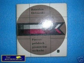 POCZET POLSKICH PIONIERÓW TECHNIKI - B.Orłowski