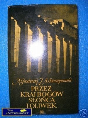 PRZEZ KRAJ BOGÓW SŁOŃCA I OLIWEK - A.Grodzicki