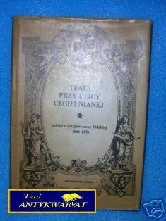 TEATR PRZY ULICY CEGIELNIANEJ 1844-1978