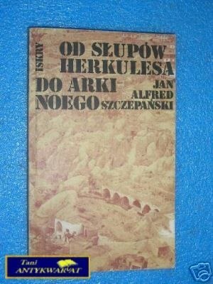 OD SŁUPÓW HERKULESA DO ARKI NOEGO - J.A.Szczepa