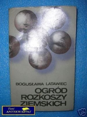OGRÓD ROZKOSZY ZIEMSKICH - B.Latawiec