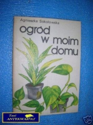 OGRÓD W MOIM DOMU - A.Sokołowska