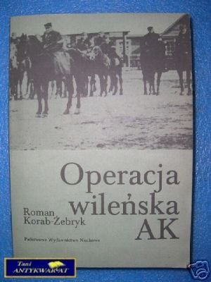OPERACJA WILEŃSKA AK - R.Korab-Żebryk