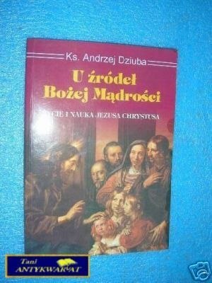 U ŹRÓDEŁ BOŻEJ MĄDROŚCI- A.Dziuba Z DEDYKACJI