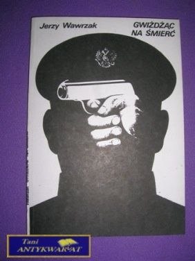 GWIŻDŻĄC NA ŚMIERĆ - Jerzy Wawrzak