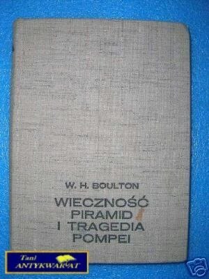 WIECZNOŚĆ PIRAMID I TRAGEDIA POMPEI - W.H.Boulto