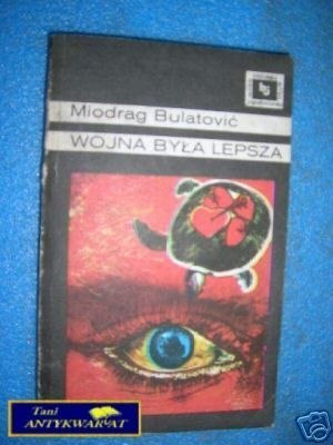 WOJNA BYŁA LEPSZA - M.Bulatović