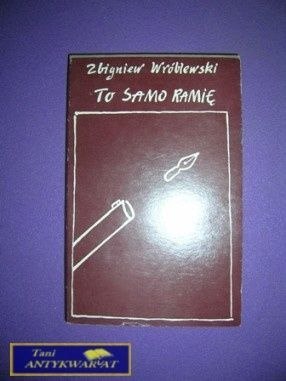 TO SAMO RAMIĘ - Zbigniew Wróblewski