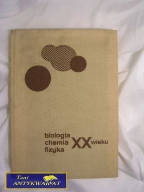 BIOLOGIA CHEMIA FIZYKA XX WIEKU