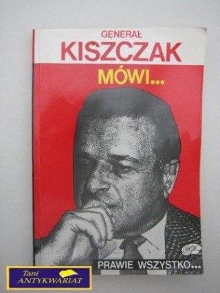 GENERAŁ KISZCZAK MÓWI.... PRAWIE WSZYSTKO