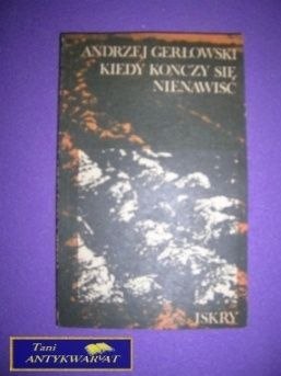 KIEDY KOŃCZY SIĘ NIENAWIŚĆ - A.Gerłowski KIEDY KOŃCZY SIĘ NIENAWIŚĆ - A.Gerłowski