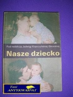 NASZE DZIECKO - J. Kopczyńskiej-Sikorskiej