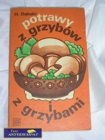 POTRAWY Z GRZYBÓW I Z GRZYBAMI- Henryk Dędski