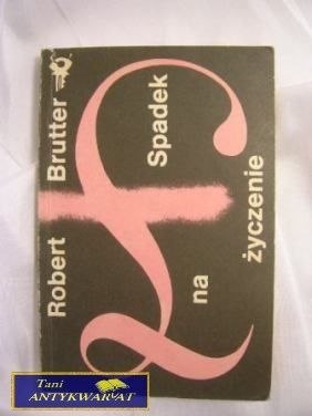 SPADEK NA ŻYCZENIE - Robert Brutter SPADEK NA ŻYCZENIE - Robert Brutter