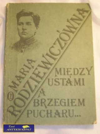 MIĘDZY USTAMI A BRZEGIEM PUCHARU-M.Rodziewiczówn