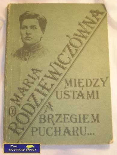 MIĘDZY USTAMI A BRZEGIEM PUCHARU-M.Rodziewiczówn