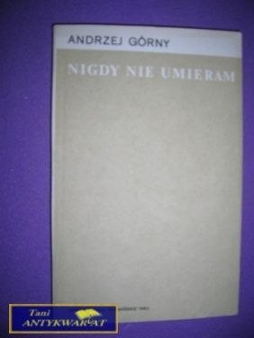 NIGDY NIE UMIERAM A. Górny NIGDY NIE UMIERAM A. Górny