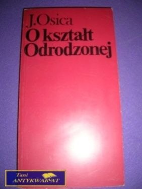 O KSZTAŁT ODRODZONEJ-J.Osica