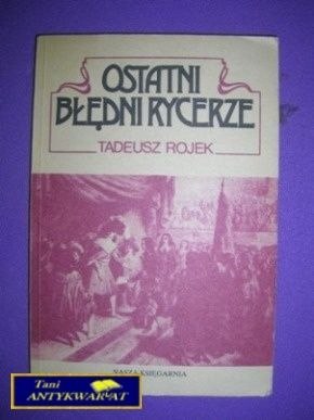 OSTATNI BŁĘDNI RYCERZE - Tadeusz Rojek
