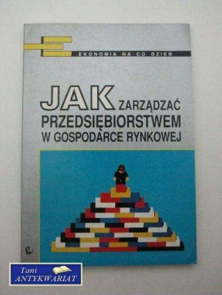 JAK ZARZĄDZAĆ PRZEDSIĘBIORSTWEM W GOSPODARCE RYNKOWEJ