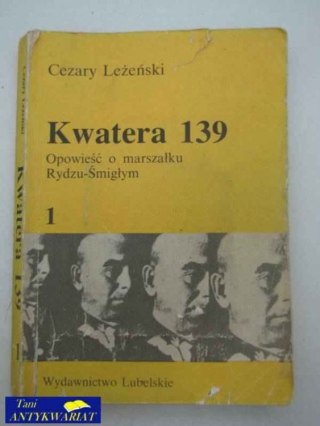 KWATERA 139 OPOWIEŚĆ O MARSZAŁKU RYDZU-ŚMIGŁYM 1