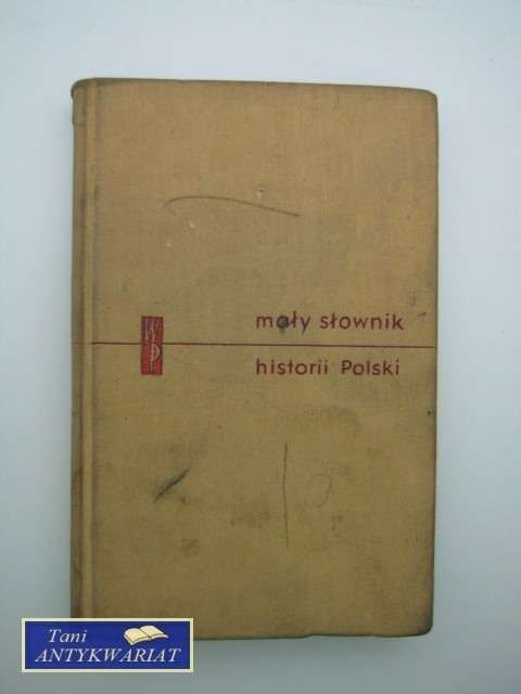 MAŁY SŁOWNIK HISTORII POLSKI