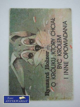 O KRÓLIKU, KTÓRY CHCIAŁ BYĆ KRÓLEM I INNE OPOWIADANIA