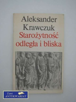 STAROŻYTNOŚĆ ODLEGŁA I BLISKA
