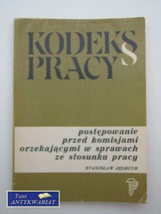 KODEKS PRACY,POSTĘPOWANIE PRZED KOMISJAMI ORZEKAJĄCYMI