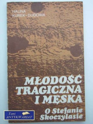 MŁODOŚĆ TRAGICZNA I MĘSKA O STEFANIE SKOCZYLASIE