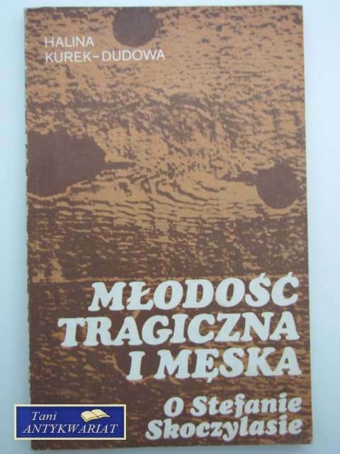 MŁODOŚĆ TRAGICZNA I MĘSKA O STEFANIE SKOCZYLASIE