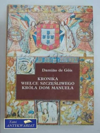 KRONIKA WIELCE SZCZĘŚLIWEGO KRÓLA DOM MANUELA