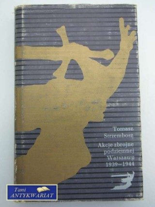 AKCJE ZBROJENNE PODZIEMNEJ WARSZAWY 1939-1944