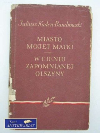 MIASTO MOJEJ MATKI, W CIENIU ZAPOMNIANEJ OLSZYNY