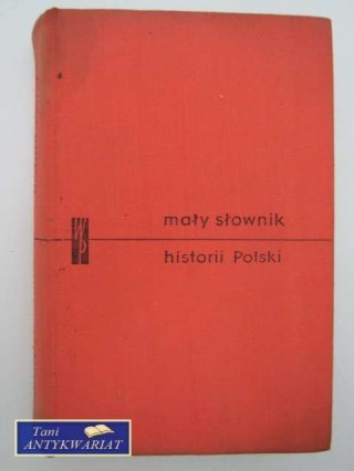 MAŁY SŁOWNIK HISTORII POLSKI