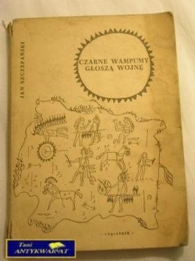 CZARNE WAMPUMY GŁOSZĄ WOJNĘ-JAN SZCZEPAŃSKI