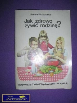 JAK ZDROWO ŻYWIĆ RODZINĘ? - S. Witkowska