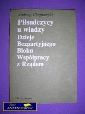 PIŁSUDCZYCY U WŁADZY DZIEJE BEZPARTYJNEGO BLOKU