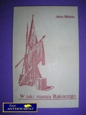 W TAKT MARSZA RAKOCZEGO - Jerzy Midzio W TAKT MARSZA RAKOCZEGO - Jerzy Midzio