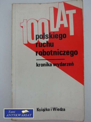 100 LAT POLSKIEGO RUCHU ROBOTNICZEGO-KRONIKA WYDARZEŃ
