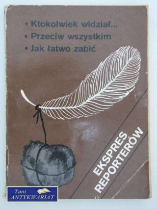 KTOKOLWIEK WIDZIAŁ; PRZECIW WSZYSTKIM; JAK ŁATWO ZABIĆ
