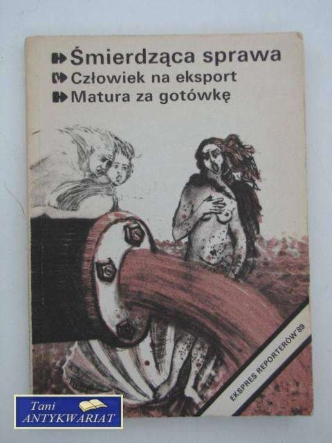 ŚMIERDZĄCA SPRAWA, CZŁOWIEK NA EKSPORT, MATURA ZA GOTÓW