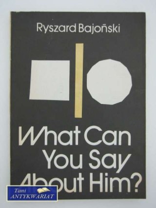 WHAT CAN YOU SAY ABOUT HIM?