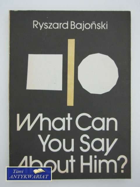 WHAT CAN YOU SAY ABOUT HIM?