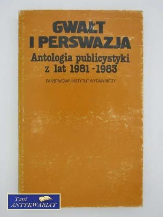 GWAŁT I PERSWAZJA antologia publicystyki z lat 81-83